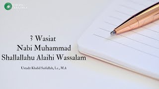3 Wasiat Nabi Muhammad Shallallahu Alaihi Wassalam - Ustadz Khalid Saifullah, Lc., M.A