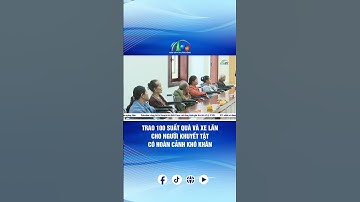 TRAO 100 SUẤT QUÀ VÀ XE LĂN CHO NGƯỜI KHUYẾT TẬT CÓ HOÀN CẢNH KHÓ KHĂN | BÁO VÀ PTTH LÂM ĐỒNG