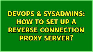DevOps & SysAdmins: How to set up a reverse connection proxy server?