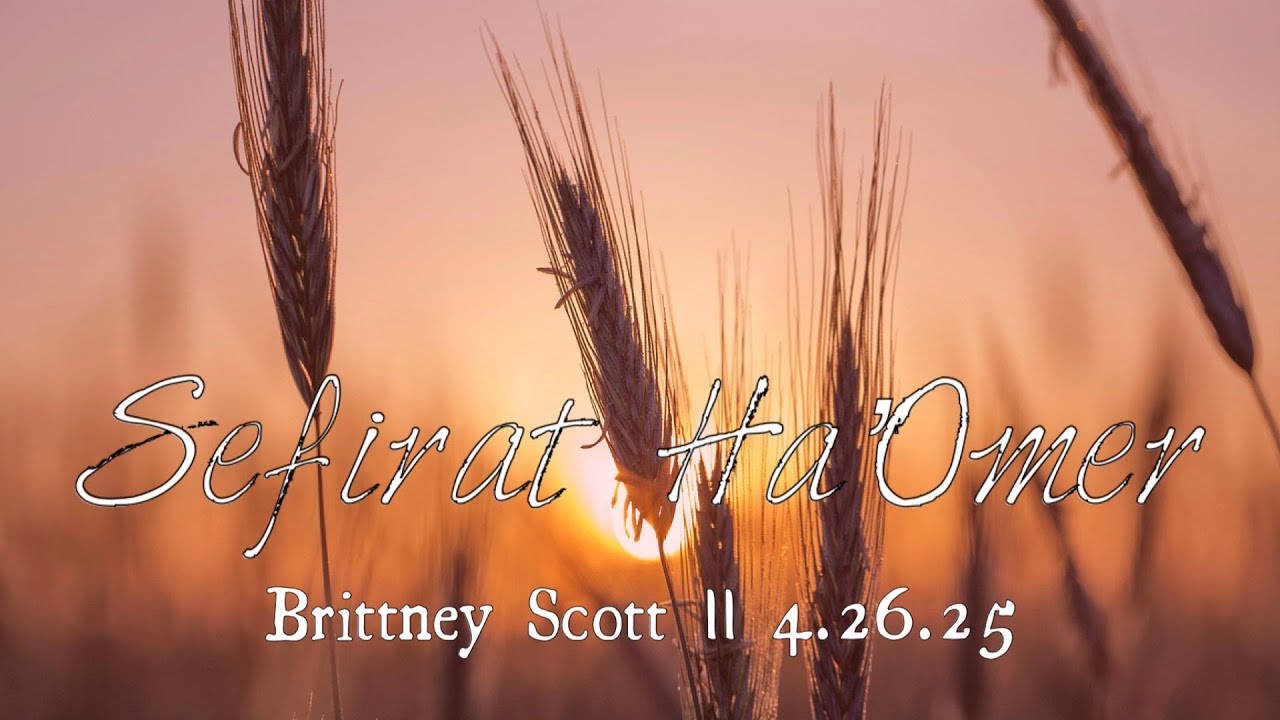 Sefirat Ha'Omer || Brittney Scott 4.26.25