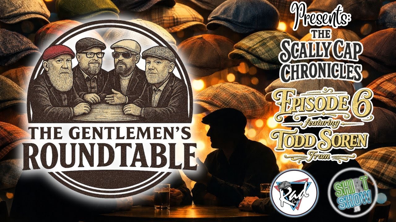 Gentlemen's Roundtable Presents: Scally Cap Chronicles Episode 6 ft. Todd from Shirt Show & Rad Caps