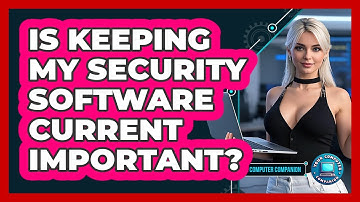 Is Keeping My Security Software Current Important?