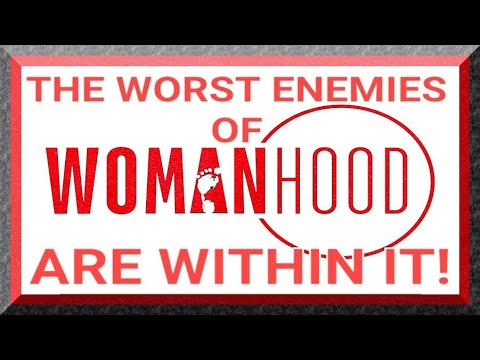 THE WORST ENEMIES OF WOMANHOOD ARE WITHIN IT!