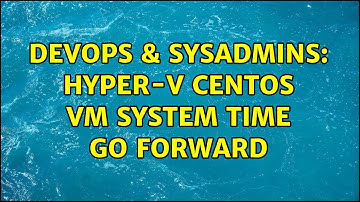 DevOps & SysAdmins: Hyper-V Centos VM System Time go forward (2 Solutions!!)