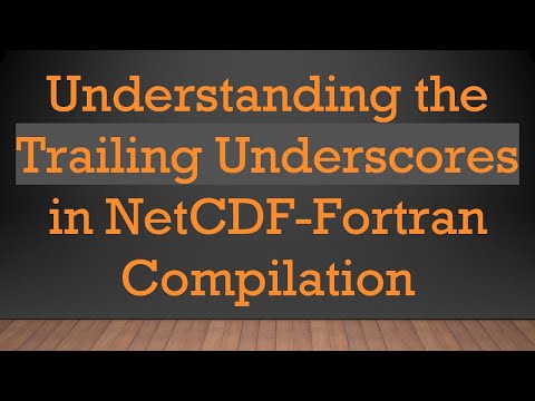 Understanding the Trailing Underscores in NetCDF-Fortran Compilation