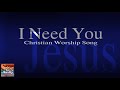 I Need You (Christian Praise Worship Songs with Lyrics) - Esther Mui