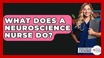 What Does A Neuroscience Nurse Do? - Nursing Knowledge Exchange