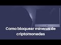 Como bloquear mineros de criptomonedas