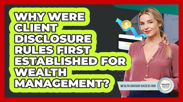 Why Were Client Disclosure Rules First Established For Wealth Management?