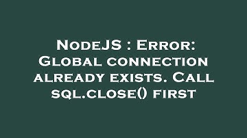 NodeJS : Error: Global connection already exists. Call sql.close() first