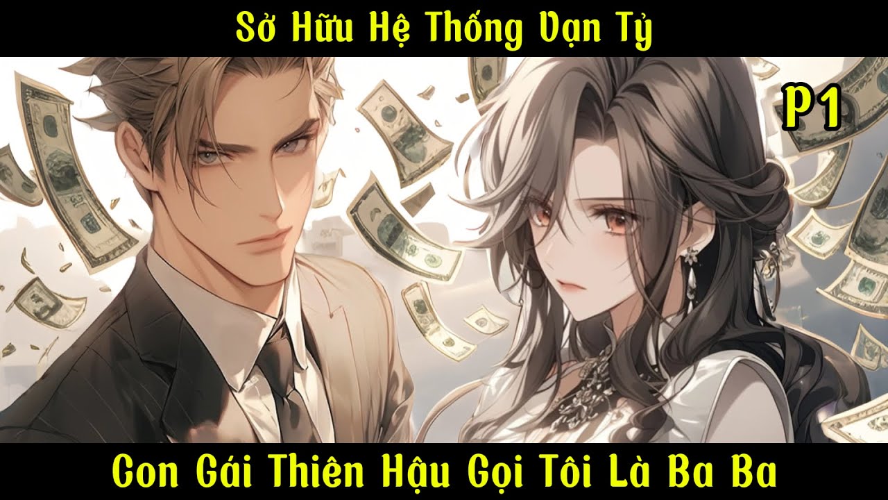 Sở Hữu Hệ Thống Vạn Tỷ, Con Gái Thiên Hậu Gọi Tôi Là Ba Ba | Ma Đô Đệ Nhất | Phần 1