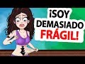 ¡Soy demasiado frágil!