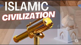 Islamic Civilization: Science and Technology during the Golden Age