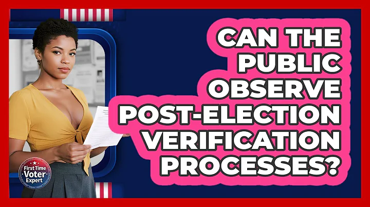 Can The Public Observe Post-election Verification Processes? - First Time Voter Expert