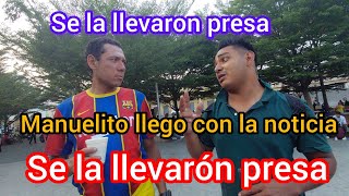 SE LA LLEVARÓN PRESA MIRA QUE NOS CONTO MANUELITO...