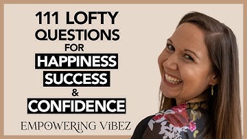 111 LOFTY QUESTIONS for Happiness, Success & Confidence ✨