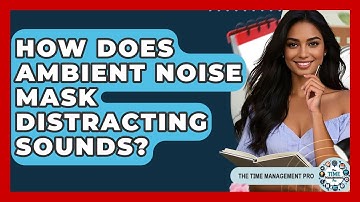 How Does Ambient Noise Mask Distracting Sounds? - The Time Management Pro