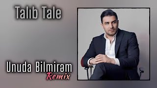 Talıb Tale - Unuda Bilmirəm Axundoff Remix