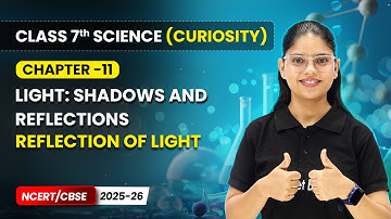 Reflection of Light - Light: Shadows and Reflections | Chapter 11 | Class 7 Science Curiosity | CBSE