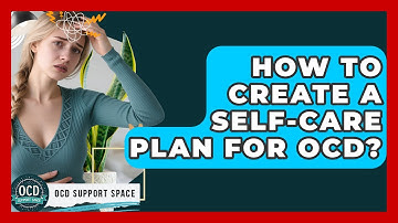 How To Create A Self-Care Plan For OCD? - OCD Support Space