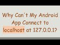 Why Can't My Android App Connect to localhost at 127.0.0.1?