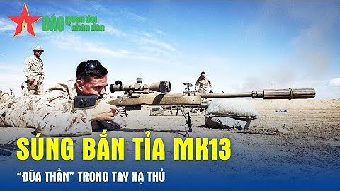 Súng bắn tỉa MK13 - “Đũa thần” trong tay xạ thủ - Báo QĐND