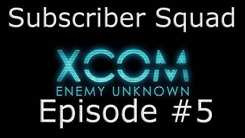 XCOM: Enemy Unknown Subscriber Squad Campaign-Part #5 (A dire beginning and a explosive ending)