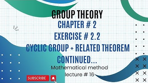 Ch# 2 |Exercise # 2.2|Cyclic group + Related theorem continued|Group theory| Mathematical Method