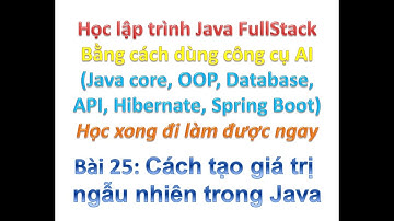 [Khóa học Java FullStack bằng công cụ AI] Bài 25: Cách tạo giá trị ngẫu nhiên trong Java