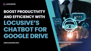 Boost Productivity And Efficiency With Locusives Chatbot For Google Drive