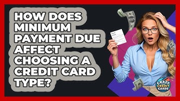 How Does Minimum Payment Due Affect Choosing A Credit Card Type? - Crazy About Credit Cards