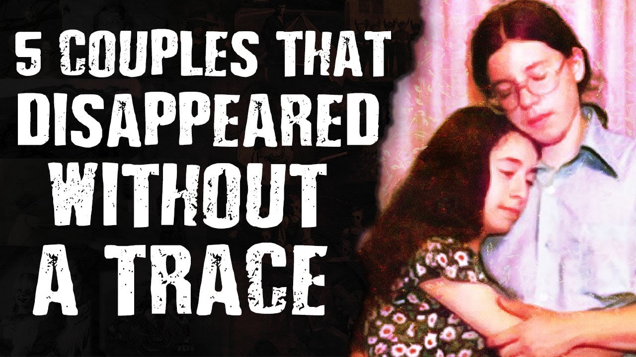 5 Couples That DISAPPEARED Without a Trace YouTube