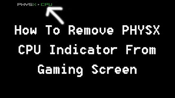 How To Remove PHYSX CPU Indicator From Gaming Screen