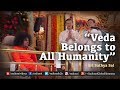 Vedas does not belong to india alone it belongs to all humanity  sathya sai