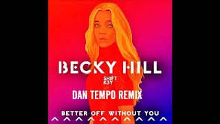 BECKY HILL FEATURING SHIFT K3Y   BETTER OFF WITHOUT YOU   DAN TEMPO REMIX