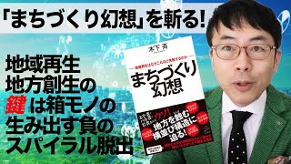 「まちづくり幻想」を斬る！地域再生・地方創生の鍵は箱モノの生み出す負のスパイラル脱出とやっぱり人？正解はなに？｜上念司チャンネル ニュースの虎側