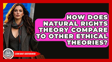 How Does Natural Rights Theory Compare To Other Ethical Theories? - Learn About Libertarianism