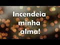 Incendeia minha alma