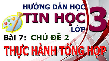 Hướng Dẫn Học Tin Học Lớp 3 🎨 Bài 7: Thực hành tổng hợp 🎨 Chủ đề 2: Em tập vẽ