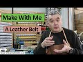 Making A Leather Belt - Make With Me Series