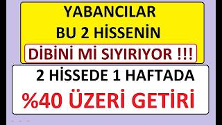 YABANCILAR BU 2 HİSSENİN DİBİNİ Mİ SIYIRIYOR !!! 2 HİSSEDE 1 HAFTADA %40 ÜZERİ GETİRİ !!! BIST BORSA