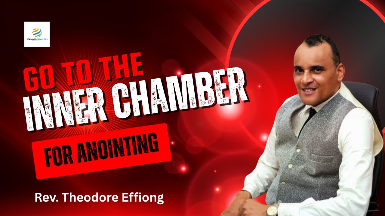 GO TO THE INNER CHAMBER BY REVEREND THEODORE EFFIONG
