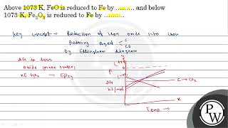 Above \( 1073 \mathrm{~K}, \mathrm{FeO} \) is reduced to \( \mathrm{Fe} \) by and below \( 1073 ...
