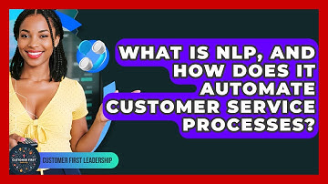 What Is NLP, And How Does It Automate Customer Service Processes? - Customer First Leadership