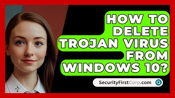 How To Delete Trojan Virus From Windows 10? - SecurityFirstCorp.com
