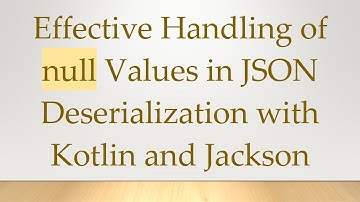 Effective Handling of null Values in JSON Deserialization with Kotlin and Jackson
