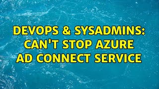 Celebrity DevOps & SysAdmins: Can't stop Azure AD Connect Service (3 Solutions!!) Wealth