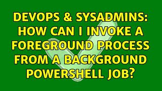 DevOps & SysAdmins: How can I invoke a foreground process from a background PowerShell Job?