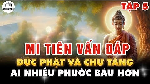Đức Phật và Chư Tăng ai nhiều Phước Báu Hơn? - Mi Tiên Vấn Đáp Tập 5