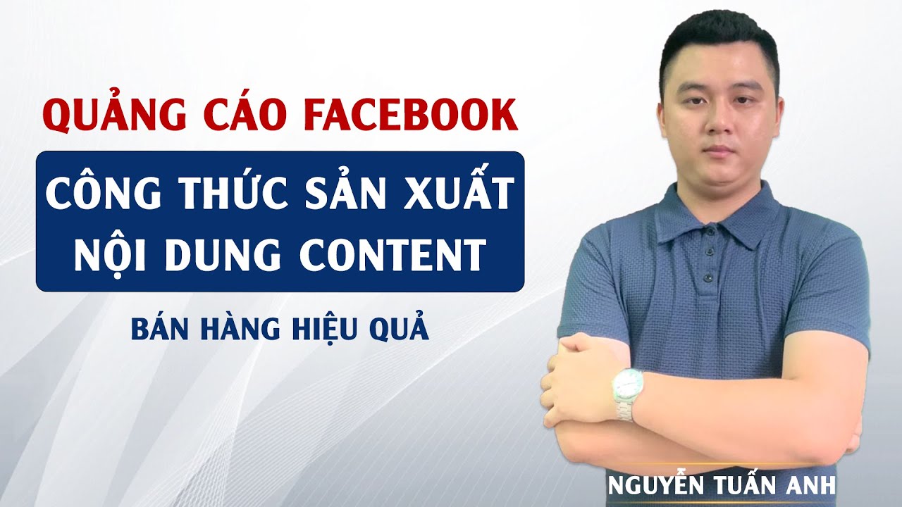 Công Thức 5 Bước Sản Xuất Nội Dung Content Quảng Cáo Facebook Hiệu Quả | Nguyễn Tuấn Anh